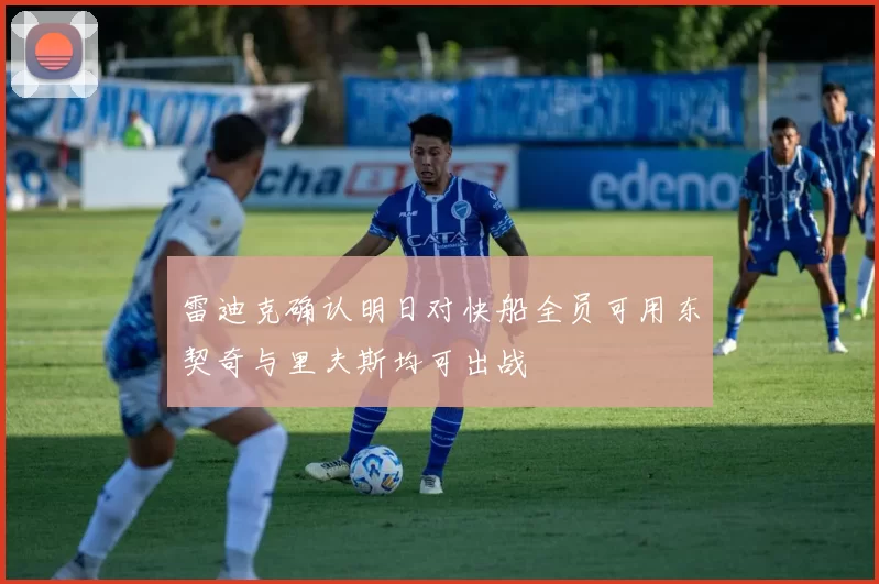 雷迪克确认明日对快船全员可用东契奇与里夫斯均可出战