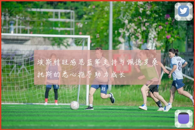 埃斯特旺感恩蓝军支持与佩德罗桑托斯的悉心指导助力成长