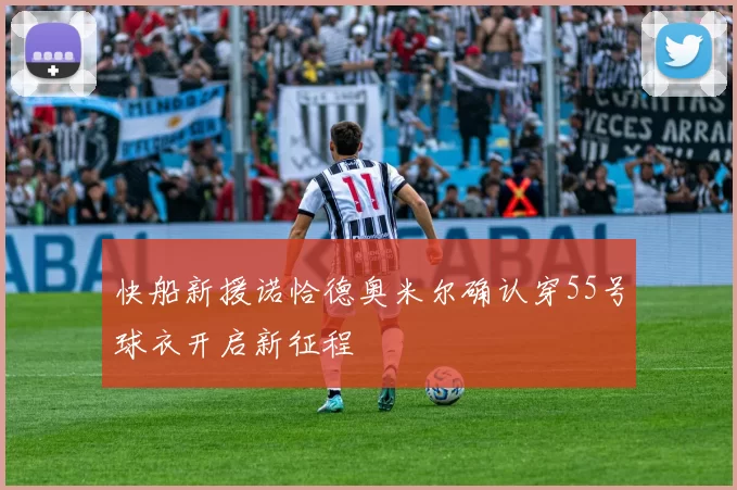快船新援诺恰德奥米尔确认穿55号球衣开启新征程